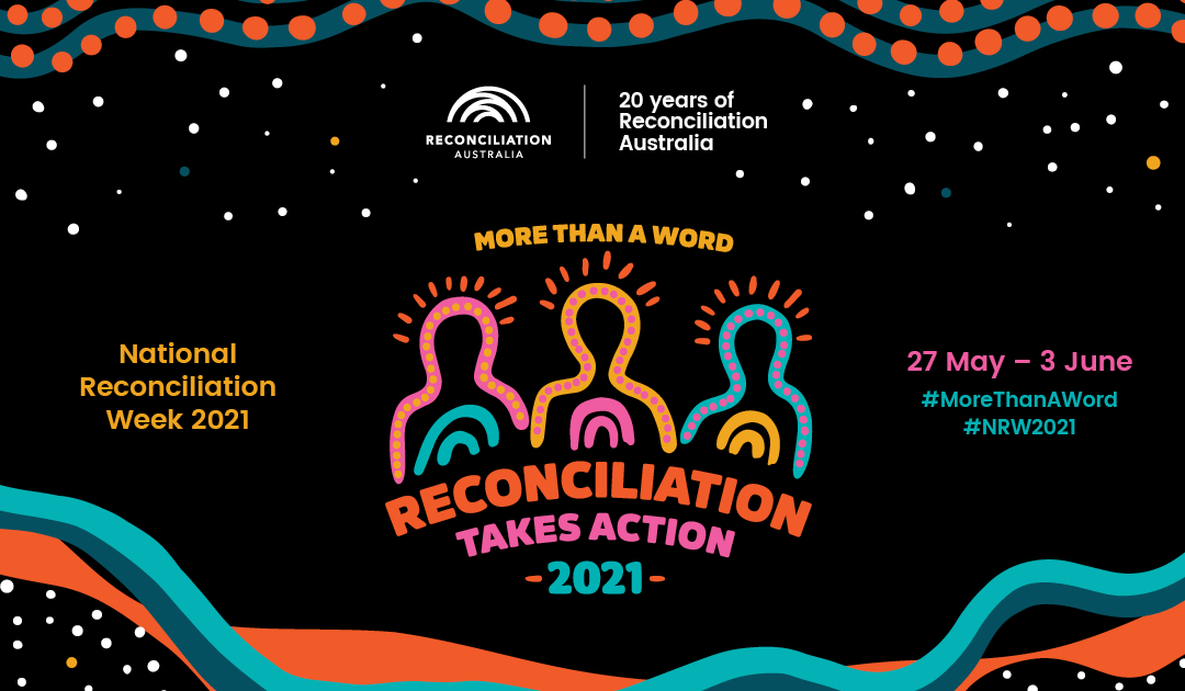 Celebrating National Reconciliation Week 2021: More than a word. Reconciliation takes action